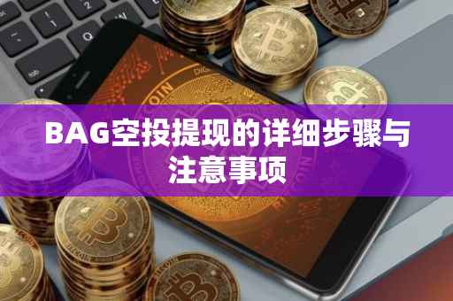 BAG空投提现的详细步骤与注意事项
