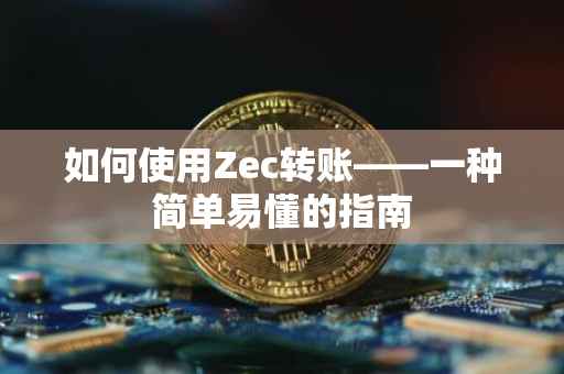 如何使用Zec转账——一种简单易懂的指南