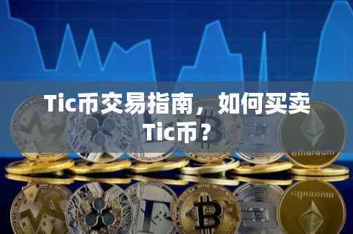 Tic币交易指南，如何买卖Tic币？