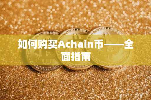 如何购买Achain币——全面指南