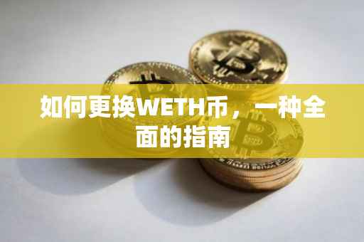 如何更换WETH币，一种全面的指南