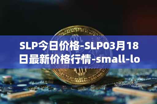 SLP今日价格-SLP03月18日最新价格行情-small-love-potion最新走势消息