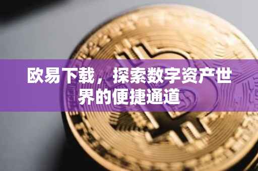 欧易下载，探索数字资产世界的便捷通道