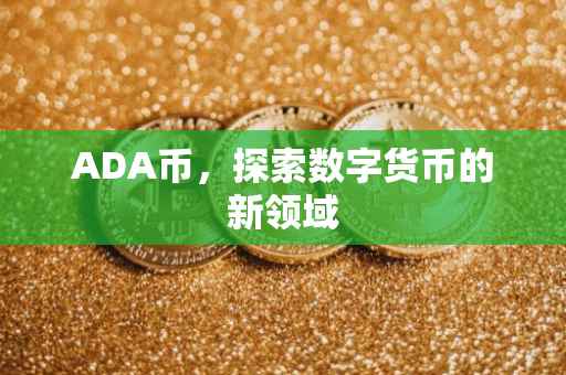 ADA币，探索数字货币的新领域