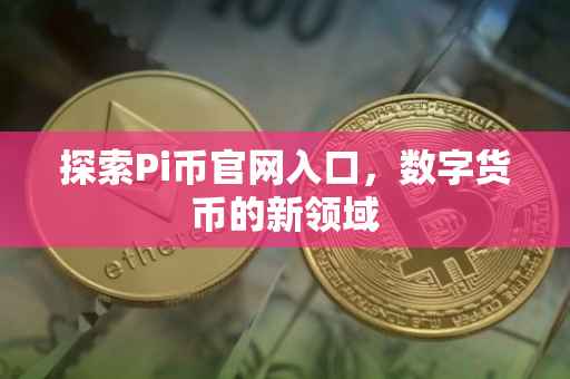 探索Pi币官网入口，数字货币的新领域