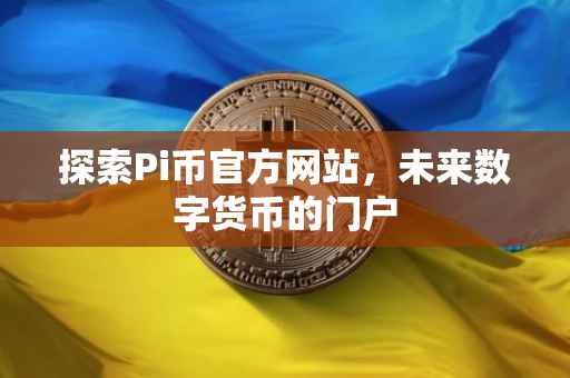 探索Pi币官方网站，未来数字货币的门户