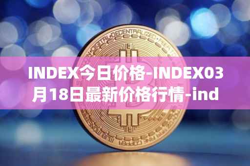 INDEX今日价格-INDEX03月18日最新价格行情-index-cooperative最新走势消息