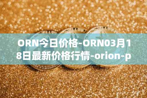 ORN今日价格-ORN03月18日最新价格行情-orion-protocol最新走势消息