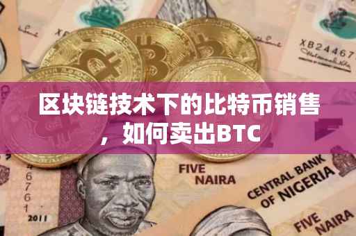 区块链技术下的比特币销售，如何卖出BTC