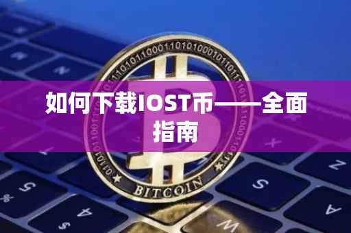 如何下载IOST币——全面指南