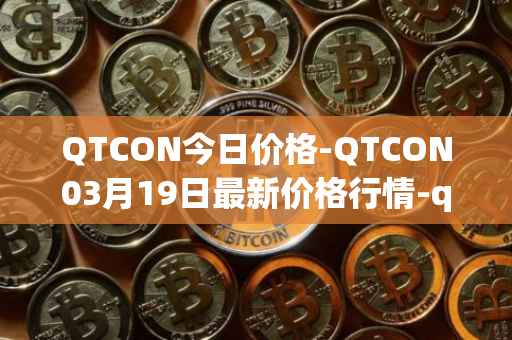 QTCON今日价格-QTCON03月19日最新价格行情-qtcon最新走势消息