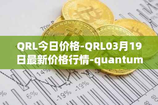 QRL今日价格-QRL03月19日最新价格行情-quantum-resistant-ledger最新走势消息