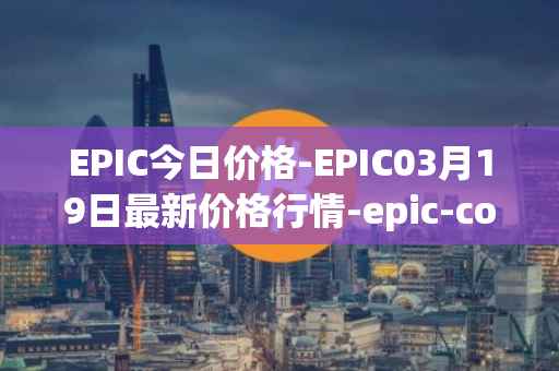 EPIC今日价格-EPIC03月19日最新价格行情-epic-coin最新走势消息