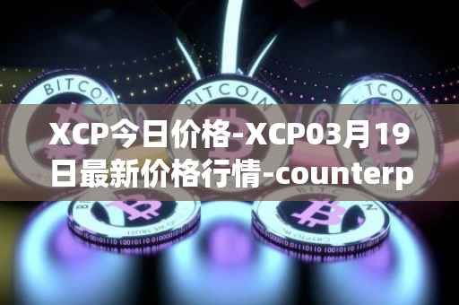XCP今日价格-XCP03月19日最新价格行情-counterparty最新走势消息