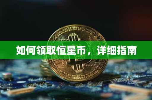 如何领取恒星币，详细指南