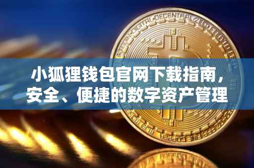 小狐狸钱包官网下载指南，安全、便捷的数字资产管理工具