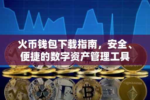火币钱包下载指南，安全、便捷的数字资产管理工具