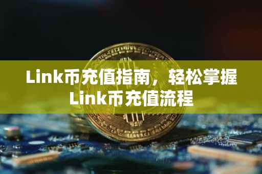 Link币充值指南，轻松掌握Link币充值流程