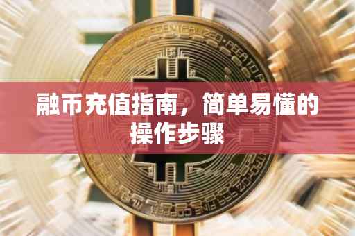 融币充值指南，简单易懂的操作步骤