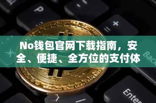 No钱包官网下载指南，安全、便捷、全方位的支付体验
