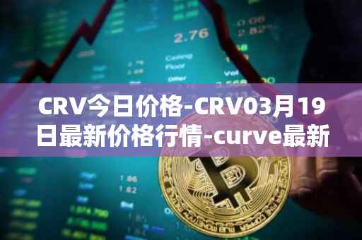 CRV今日价格-CRV03月19日最新价格行情-curve最新走势消息
