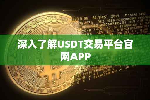 深入了解USDT交易平台官网APP