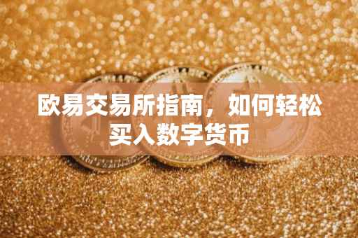欧易交易所指南，如何轻松买入数字货币