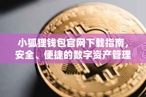 小狐狸钱包官网下载指南，安全、便捷的数字资产管理工具