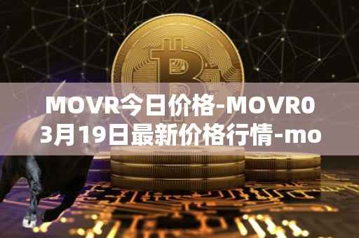 MOVR今日价格-MOVR03月19日最新价格行情-moonriver最新走势消息