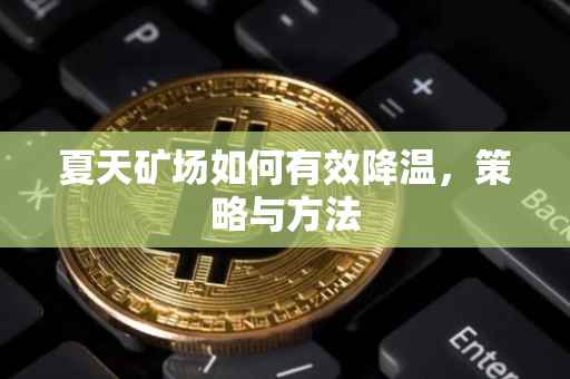 夏天矿场如何有效降温，策略与方法