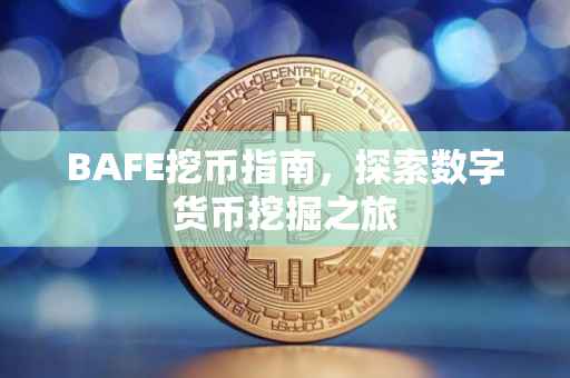 BAFE挖币指南，探索数字货币挖掘之旅