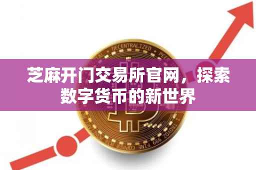 芝麻开门交易所官网，探索数字货币的新世界