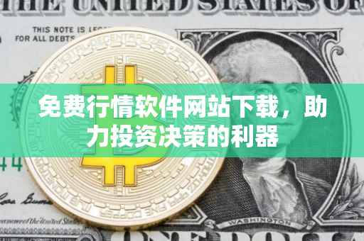 免费行情软件网站下载，助力投资决策的利器