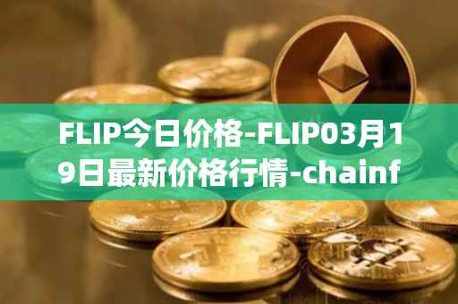 FLIP今日价格-FLIP03月19日最新价格行情-chainflip最新走势消息