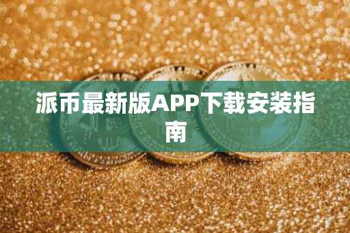 派币最新版APP下载安装指南