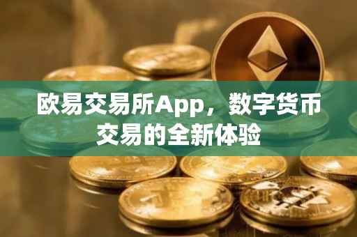 欧易交易所App，数字货币交易的全新体验