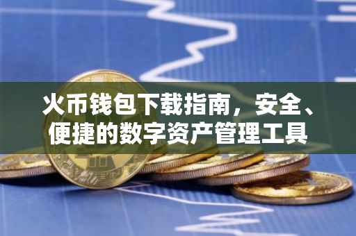 火币钱包下载指南，安全、便捷的数字资产管理工具