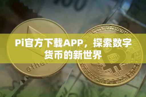 Pi官方下载APP，探索数字货币的新世界