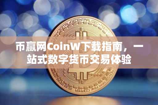 币赢网CoinW下载指南，一站式数字货币交易体验