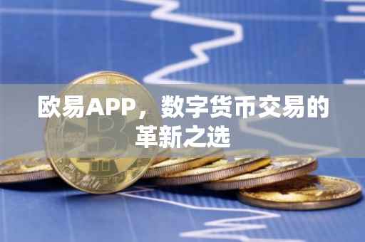 欧易APP，数字货币交易的革新之选
