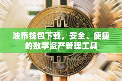 波币钱包下载，安全、便捷的数字资产管理工具