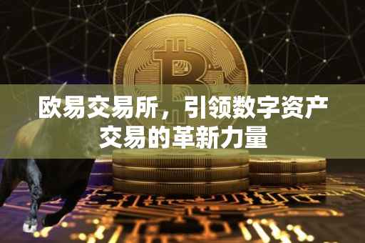 欧易交易所，引领数字资产交易的革新力量