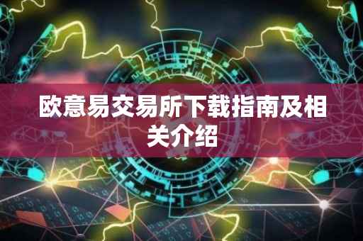 欧意易交易所下载指南及相关介绍