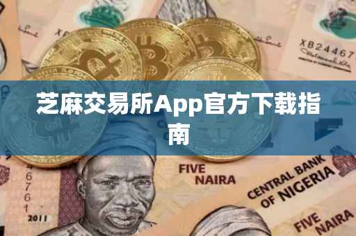 芝麻交易所App官方下载指南