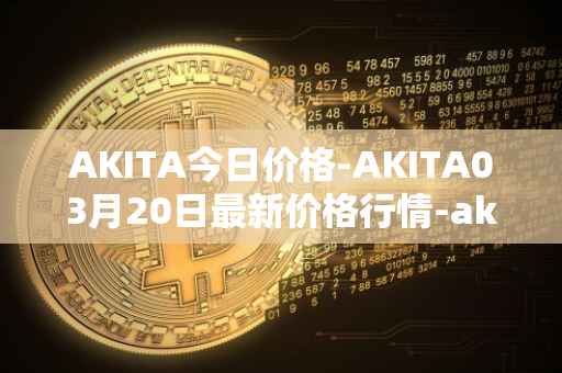 AKITA今日价格-AKITA03月20日最新价格行情-akita-inu最新走势消息