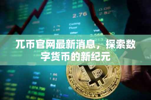 兀币官网最新消息，探索数字货币的新纪元