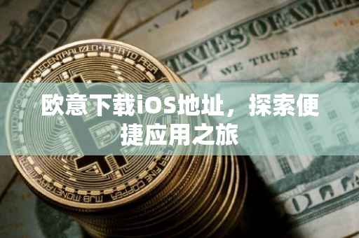 欧意下载iOS地址，探索便捷应用之旅