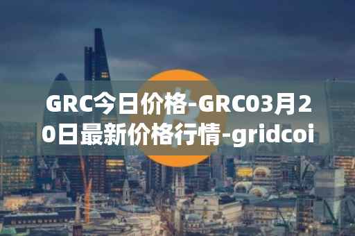 GRC今日价格-GRC03月20日最新价格行情-gridcoin最新走势消息