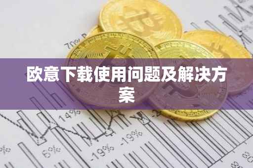 欧意下载使用问题及解决方案