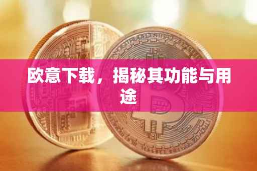 欧意下载，揭秘其功能与用途